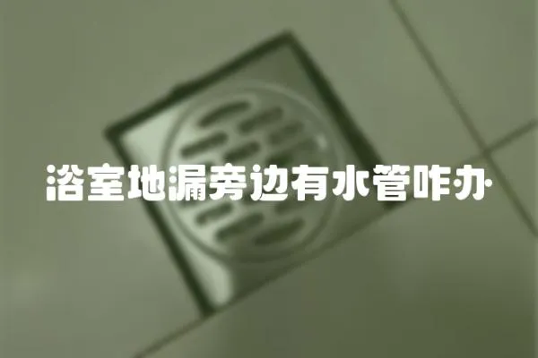 浴室地漏旁邊有水管咋辦