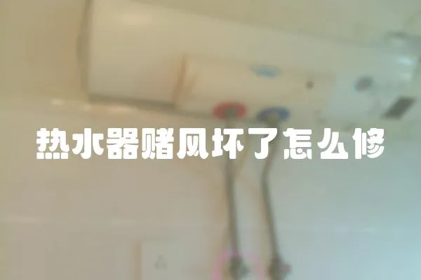 熱水器賭風(fēng)壞了怎么修