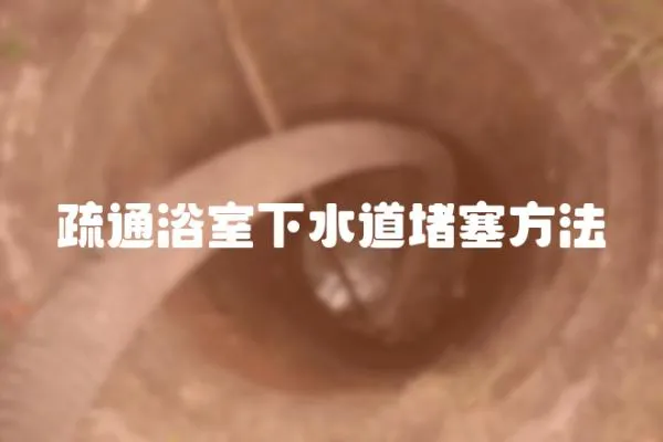 疏通浴室下水道堵塞方法