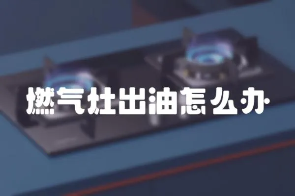 燃氣灶出油怎么辦