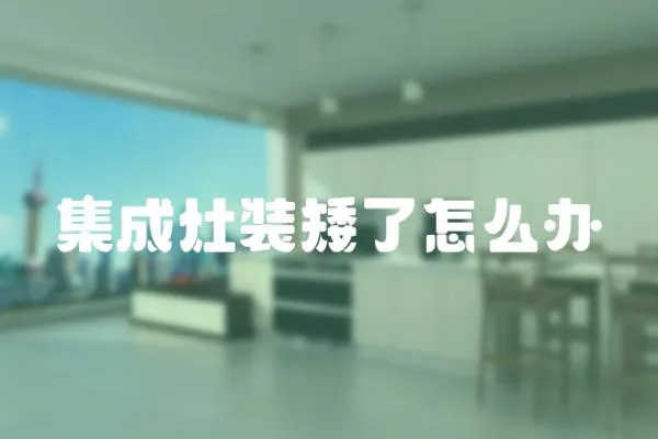 集成灶裝矮了怎么辦
