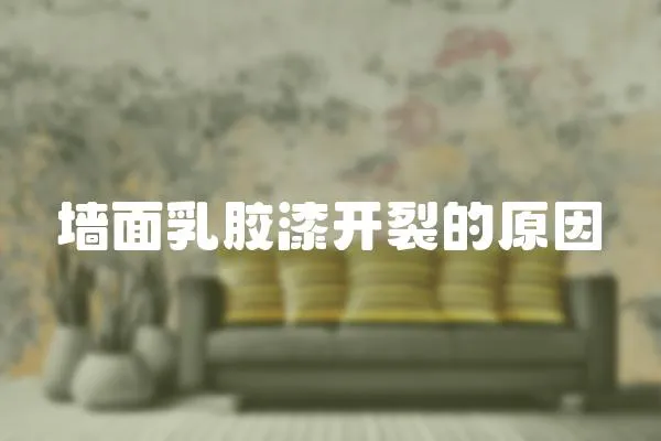 墻面乳膠漆開裂的原因
