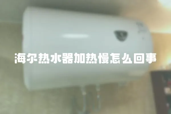 海爾熱水器加熱慢怎么回事