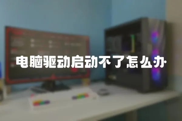 電腦驅(qū)動啟動不了怎么辦