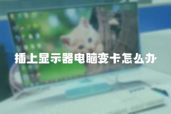 插上顯示器電腦變卡怎么辦