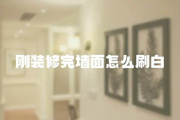 剛裝修完墻面怎么刷白