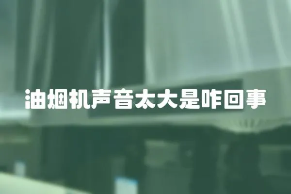 油煙機聲音太大是咋回事