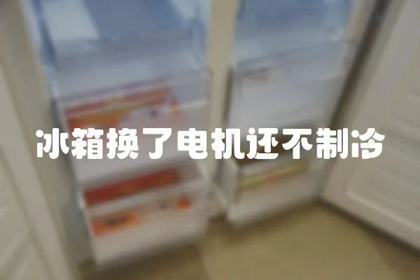 冰箱換了電機(jī)還不制冷