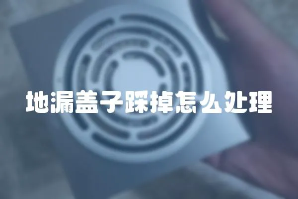 地漏蓋子踩掉怎么處理