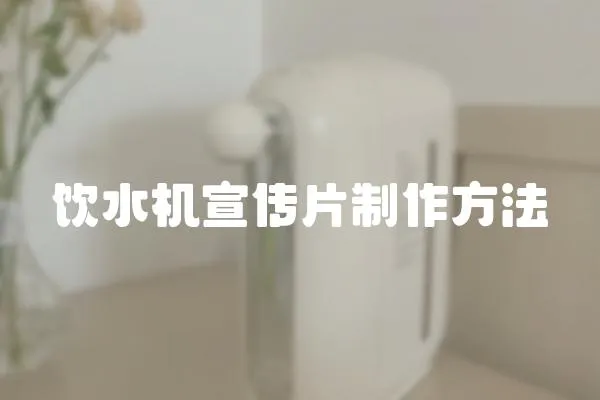 飲水機宣傳片制作方法