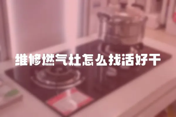 維修燃氣灶怎么找活好干