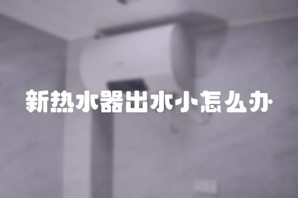 新熱水器出水小怎么辦