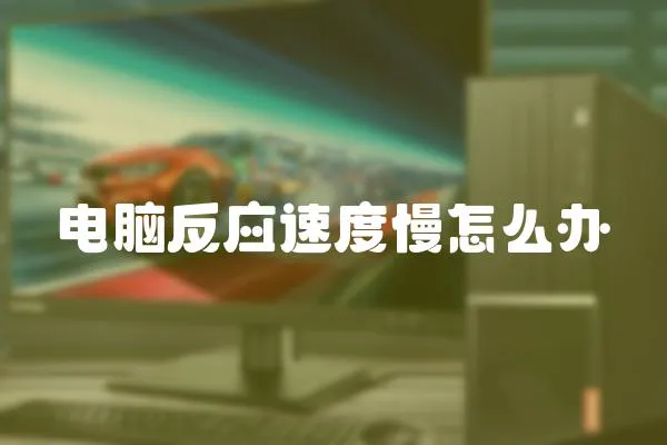 電腦反應(yīng)速度慢怎么辦