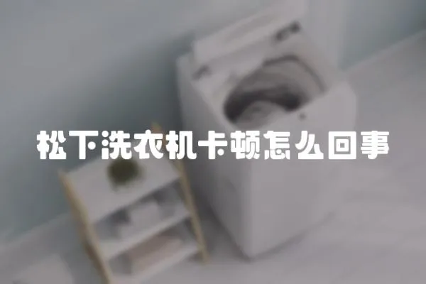 松下洗衣機卡頓怎么回事