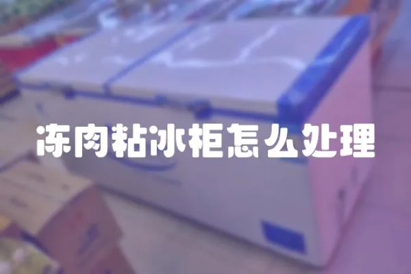 凍肉粘冰柜怎么處理