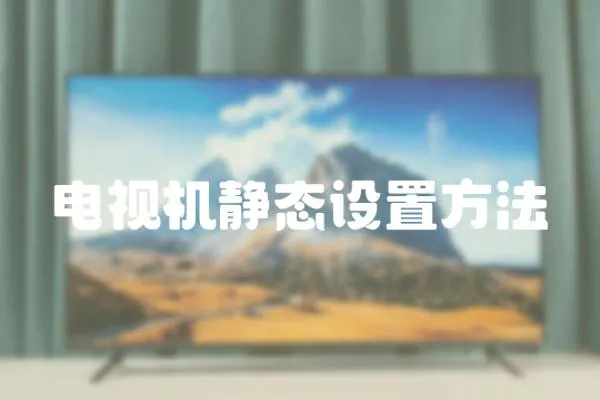 電視機靜態(tài)設(shè)置方法