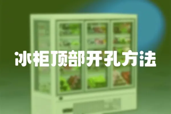 冰柜頂部開孔方法