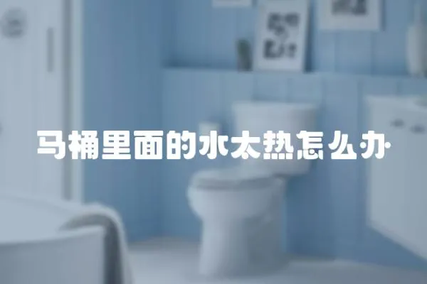 馬桶里面的水太熱怎么辦