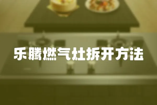 樂騰燃氣灶拆開方法