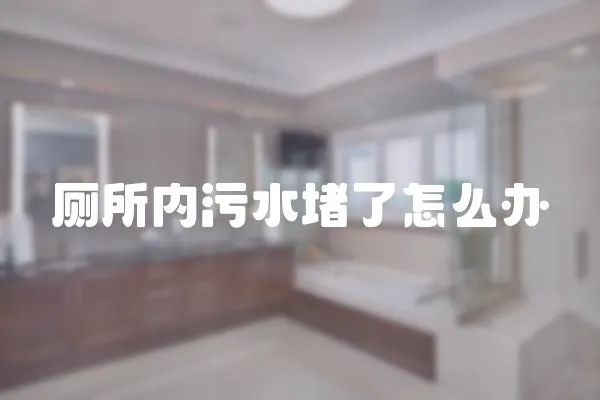 廁所內污水堵了怎么辦