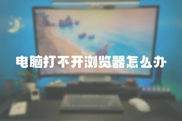 電腦打不開瀏覽器怎么辦