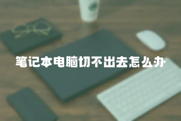 筆記本電腦切不出去怎么辦