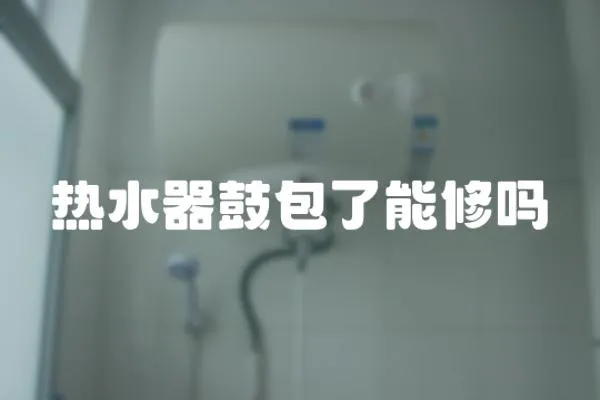熱水器鼓包了能修嗎