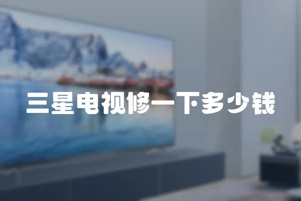 三星電視修一下多少錢