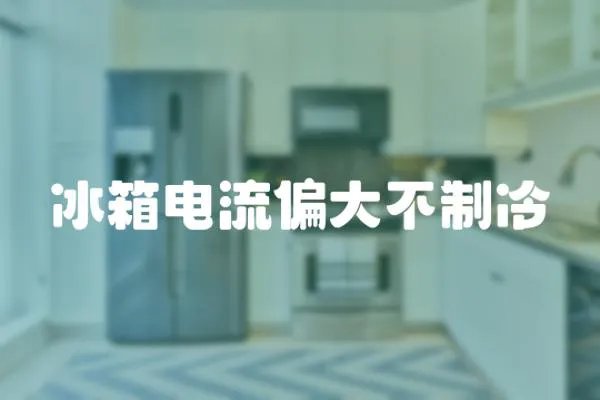 冰箱電流偏大不制冷