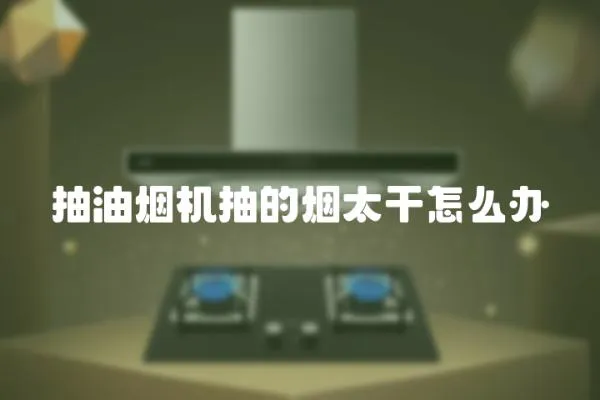 抽油煙機抽的煙太干怎么辦