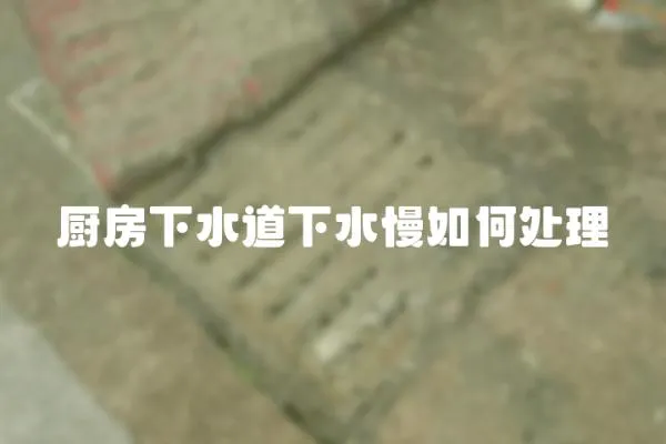 廚房下水道下水慢如何處理