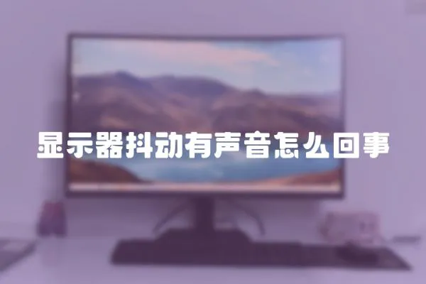 顯示器抖動有聲音怎么回事