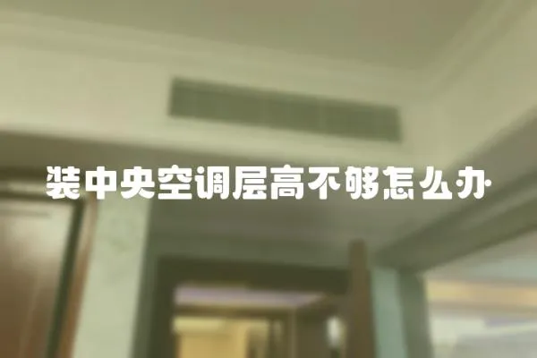 裝中央空調層高不夠怎么辦