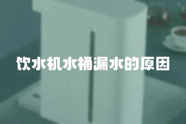 飲水機水桶漏水的原因