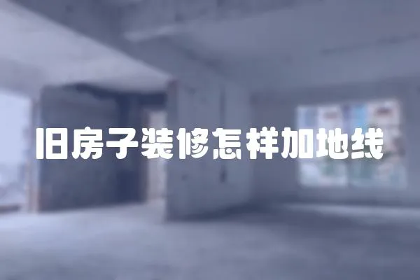 舊房子裝修怎樣加地線
