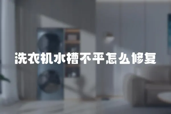 洗衣機水槽不平怎么修復(fù)