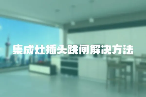 集成灶插頭跳閘解決方法