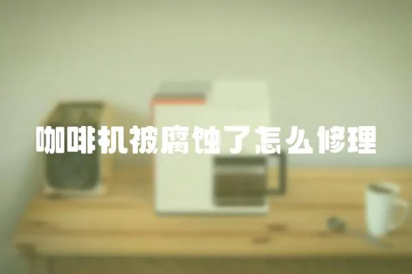 咖啡機被腐蝕了怎么修理