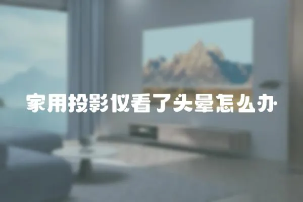 家用投影儀看了頭暈怎么辦