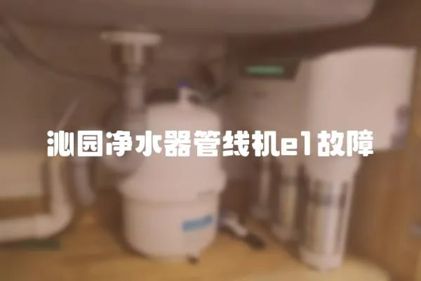 沁園凈水器管線機e1故障