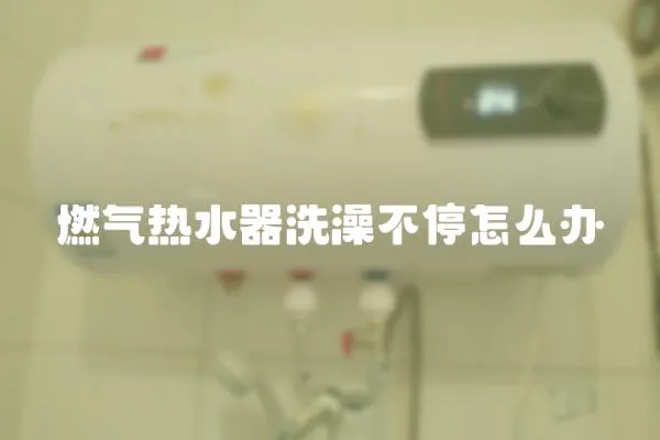 燃氣熱水器洗澡不停怎么辦
