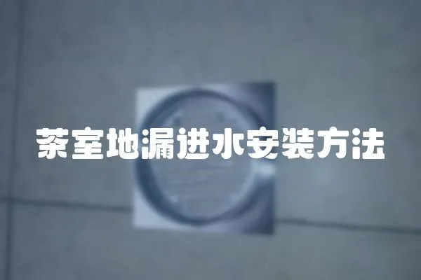 茶室地漏進(jìn)水安裝方法