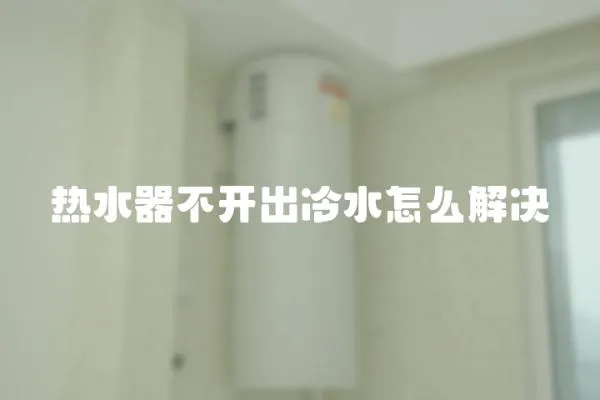 熱水器不開出冷水怎么解決