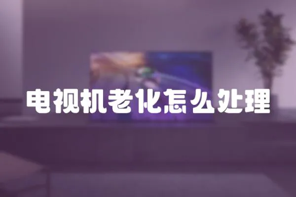 電視機老化怎么處理