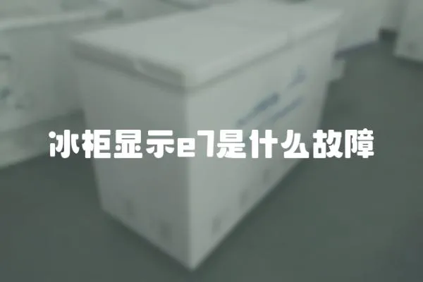 冰柜显示e7是什么故障