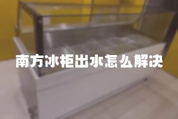 南方冰柜出水怎么解決