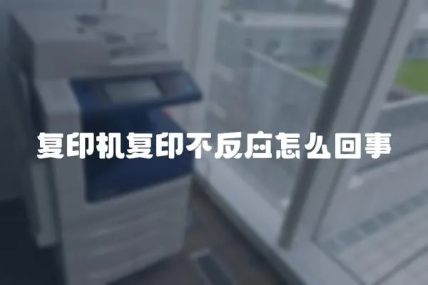 復(fù)印機(jī)復(fù)印不反應(yīng)怎么回事
