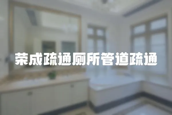 榮成疏通廁所管道疏通