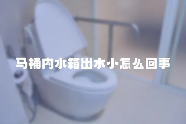 馬桶內水箱出水小怎么回事