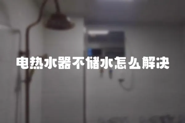 電熱水器不儲水怎么解決
